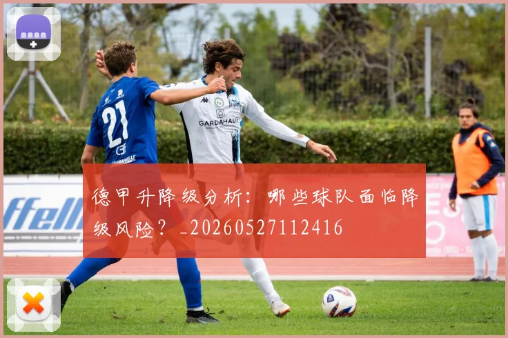 德甲升降级分析：哪些球队面临降级风险？_20260527112416
