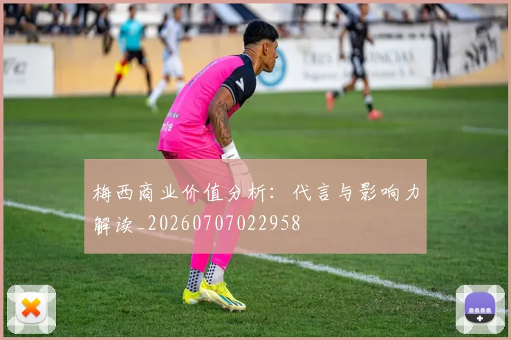梅西商业价值分析:代言与影响力解读_20260707022958