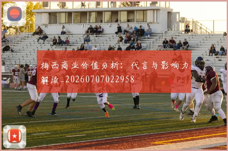 梅西商业价值分析：代言与影响力解读_20260707022958