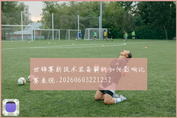世锦赛新技术装备解析如何影响比赛表现_20260603221252