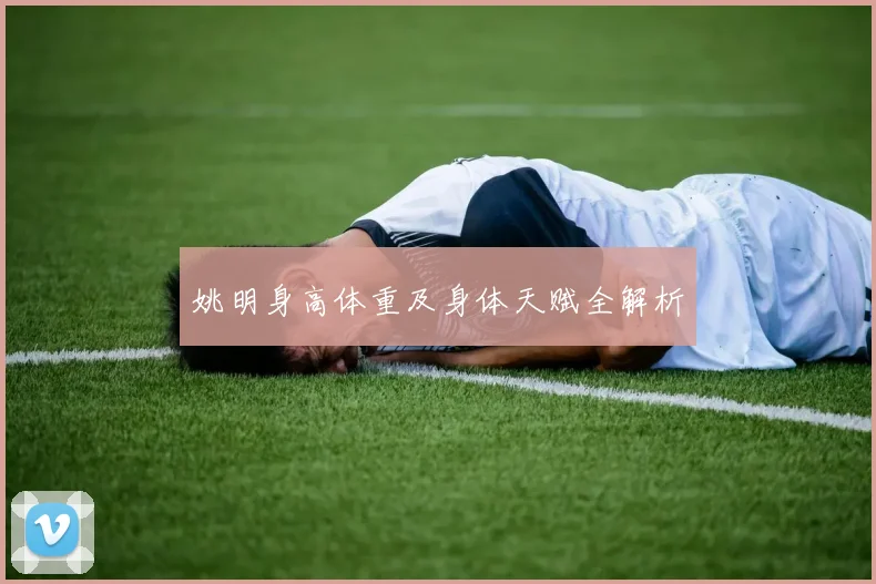 姚明身高体重及身体天赋全解析