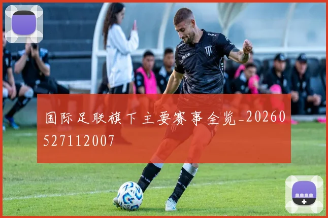 国际足联旗下主要赛事全览_20260527112007