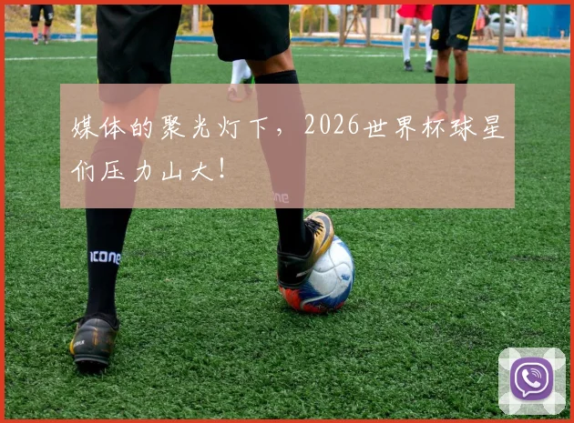 媒体的聚光灯下，2026世界杯球星们压力山大！